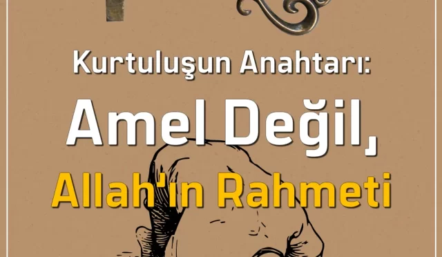 Kurtuluşun Anahtarı: Amel Değil, Allah’ın Rahmeti