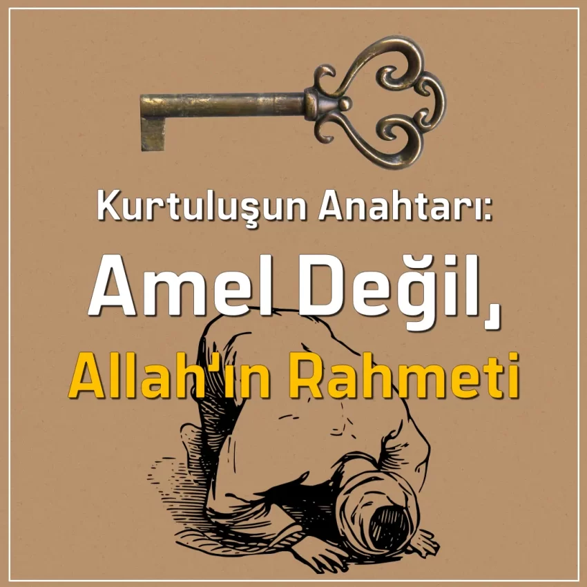 Kurtuluşun Anahtarı: Amel Değil, Allah’ın Rahmeti